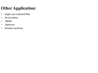 Other Application:
• Single-user matched filter
• De-correlator
• MMSE
• Optimum
• Iterative nonlinear
 