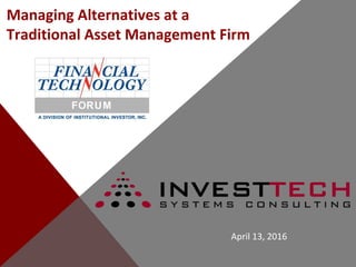 Managing Alternatives at a
Traditional Asset Management Firm
April 13, 2016
 