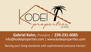 Gabriel Kohn, President / 239-231-6085
info@kodeiproperties.com | www.kodeiproperties.com
Raising your living standards with sophisticated exclusive homes!
 