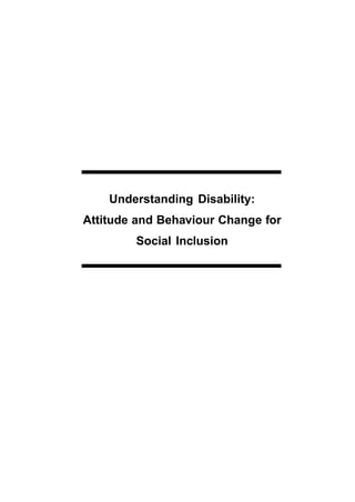 Understanding Disability:
Attitude and Behaviour Change for
Social Inclusion
 