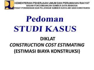 DIKLAT
CONSTRUCTION COST ESTIMATING
(ESTIMASI BIAYA KONSTRUKSI)
 