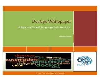 INTRODUCING DEVOPS
DevOps Whitepaper
A Beginners’ Manual, From Inception to Conclusion
Abhishek Gaurav
[ T Y P E T H E C O M P A N Y A D D R E S S ]
 