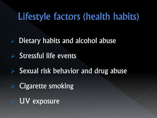  Dietary habits and alcohol abuse
 Stressful life events
 Sexual risk behavior and drug abuse
 Cigarette smoking
 UV exposure
 