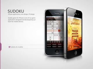 SUDOKU
tablets & mobile
Sudoku game for iPhone is one of our game
applications designed and developed by our
team for mobile devices.
iPhone application, icon design, UI design
 
