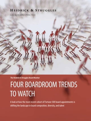 CEO & BOARD PRACTICE
FOUR BOARDROOM TRENDS
TO WATCH
A look at how the most recent cohort of Fortune 500 board appointments is
shifting the landscape in board composition, diversity, and talent
The Heidrick & Struggles Board Monitor
 