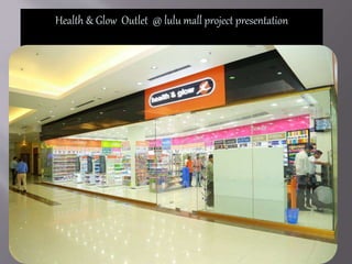 Health & Glow Outlet @ lulu mall project presentation
 