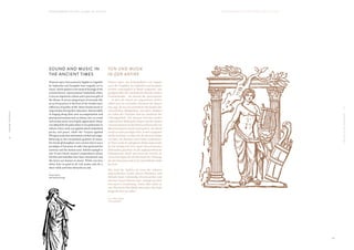 III·KNOWTHYSELF
III·ERKENNEDICHSELBST
4 3
A P O X Y O M E N O S O N T H E I S L A N D O F V I T A L I T Y A P O X Y O M E N O S A U F D E R I N S E L D E R V I T A L I T Ä T
SOUND AND MUSIC IN
THE ANCIENT TIMES
Homeric epics, love poems by Sappho or tragedies
by Sophocles and Euripides were origially set to
music, which speaks to the musical heritage of the
ancient Greece, Apoxyomenos’ homeland, where
it was an important culture and a precious gift of
the Muses. It was an integral part of everyday life,
an active practice in the lives of the Greeks and a
reflection of quality of life. Most Greeks learnt to
sing and play during their education. Musical skills
of singing along their own accompaniment and
playing instruments such as cithara, lyre, or a wind
instrument aulos, were highly appreciated. Music
was defined by the polis where it was performed. In
Athens, Doric scale was applied which simbolised
purity and peace, while the Troyans applied
Phrygian scale that stimulated combat and anger.
Believing in the exceptional qualities of music,
the Greek philosophers were certain that it was a
paradigm of harmony of order that governed the
universe and the human soul. Seikilos epitaph is
one of rare Greek musical compositions whose
rhythm and melodies have been remastered, and
the lyrics are known to many: While you live,
shine, have no grief at all. Life exsists only for a
short while and time demands an end.
—
Diana Grgurić,
PhD Ethnomusicology
TON UND MUSIK
IN DER ANTIKE
Homers Epen, die Liebesgedichte von Sappho
sowie die Tragödien des Sophokles und Euripides
wurden ursprünglich in Musik umgesetzt, was
genügend über das musikalische Bild des antiken
Griechenlandes – der Heimat des Apoxyomenos
– in dem die Musik zur angesehenen Kultur
zählte und ein wertvolles Geschenk der Musen
war, sagt. Sie war ein wesentlicher Bestandteil des
menschlichen Alltagslebens, eine aktive Tätigkeit
im Leben der Griechen und ein Ausdruck der
Lebensqualität. Die meisten Griechen haben
während ihrer Bildung das Singen und das Spielen
vonInstrumentenwiedieKitharaundLyraodervon
Blasinstrumenten wie der Aulos gelernt. Die Musik
wurde von dem jeweiligen Polis, in dem sie gespielt
wurde, bestimmt. In Athen war der dorische Modus
vertreten, der Reinheit und Frieden symbolisiert.
In Troja wurde der phrygische Modus angewandt,
der für Kampf und Zorn stand. Die griechischen
Philosophen glaubten an die außergewöhnliche
Bedeutung der Musik und waren der Ansicht, sie
sei ein Paradigma für die Harmonie der Ordnung,
die im Universum und in der menschlichen Seele
herrscht.
Das Lied des Seikilos ist eines der seltenen
altgriechischen Lieder, dessen Rhythmus und
Melodie heute vollständig rekonstruierbar und
mitsamt Versen bekannt sind: „Solange du lebst,
tritt auch in Erscheinung. Traure über nichts zu
viel. Eine kurze Frist bleibt zum Leben. Das Ende
bringt die Zeit von selbst.”
—
Dr. sc. Diana Grgurić,
Ethnomusikologin
 