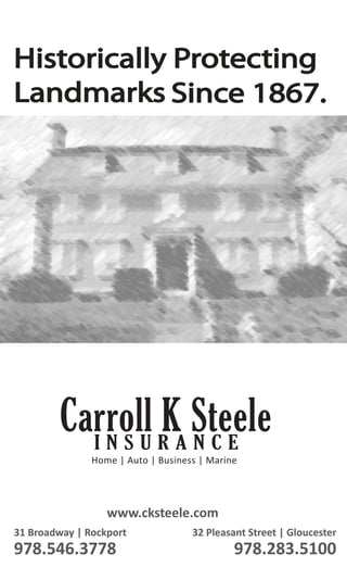 Historically Protecting
Landmarks
Carroll K SteeleI N S U R A N C E
Home | Auto | Business | Marine
www.cksteele.com
31 Broadway | Rockport
978.546.3778
32 Pleasant Street | Gloucester
978.283.5100
Since 1867.
 