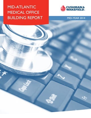 MID-ATLANTIC
MEDICAL OFFICE
BUILDING REPORT MID-YEAR 2014
 