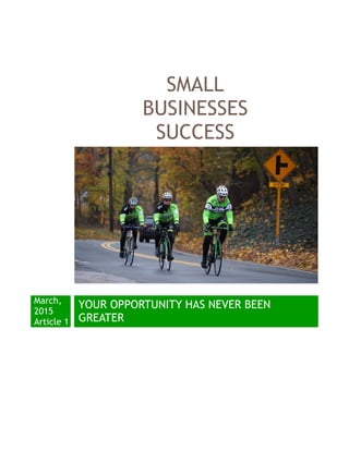 SMALL
BUSINESSES
SUCCESS
March,
2015
Article 1
YOUR OPPORTUNITY HAS NEVER BEEN
GREATER
 