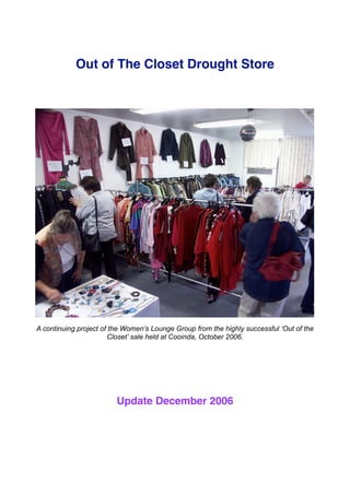 Out of The Closet Drought Store
A continuing project of the Women’s Lounge Group from the highly successful ‘Out of the
Closet’ sale held at Cooinda, October 2006.
Update December 2006
 