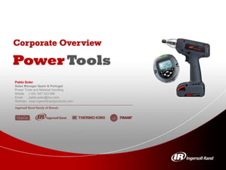 Corporate Overview
Power Tools
Pablo Soler
Sales Manager Spain & Portugal
Power Tools and Material Handling
Mobile (+34) 647 423 086
Email pablo.soler@irco.com
Website: www.ingersollrandproducts.com
 