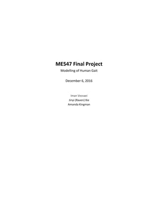 ME547 Final Project
Modelling of Human Gait
December 6, 2016
Iman Vezvaei
Jinyi (Raven) Xie
Amanda Kingman
 