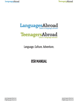 www.languagesabroad.com
info@languagesabroad.com
www.teenagersabroad.com
info@teenagersabroad.com
Language. Culture. Adventure.
OSRMANUAL
 