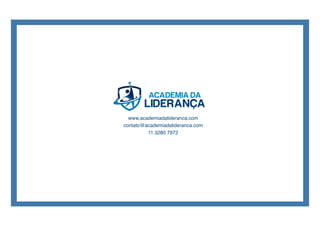 www.academiadalideranca.com
contato@academiadalideranca.com
11 3280 7972
 