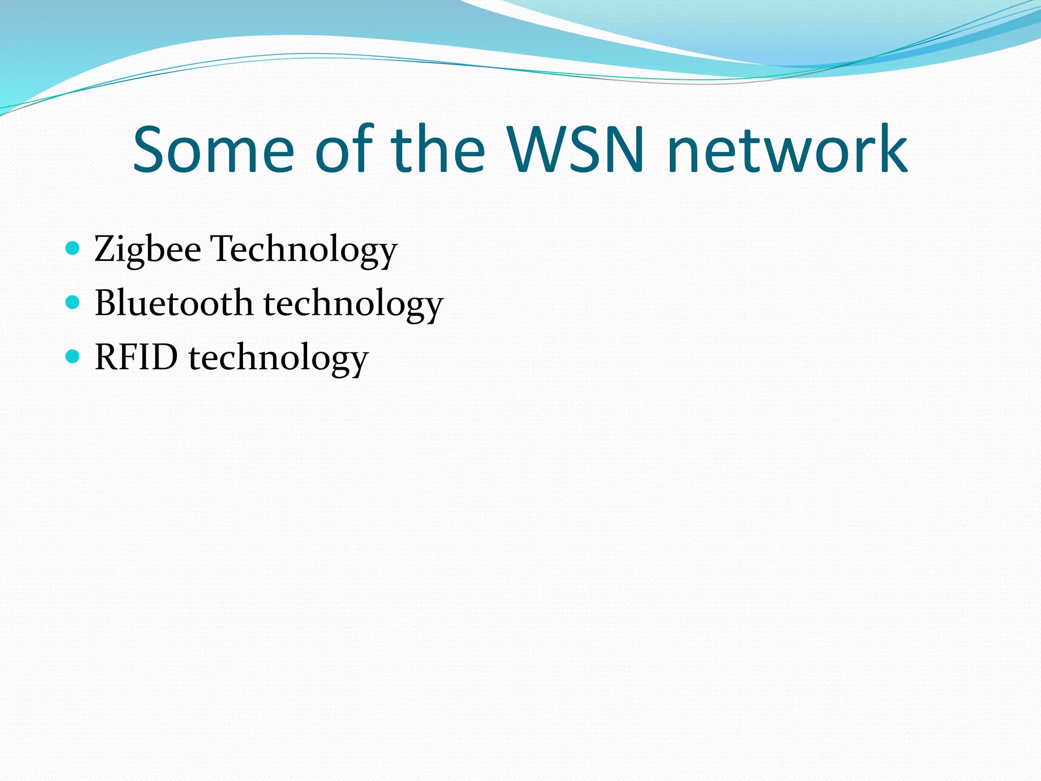 Some of the WSN network
 Zigbee Technology
 Bluetooth technology
 RFID technology
 