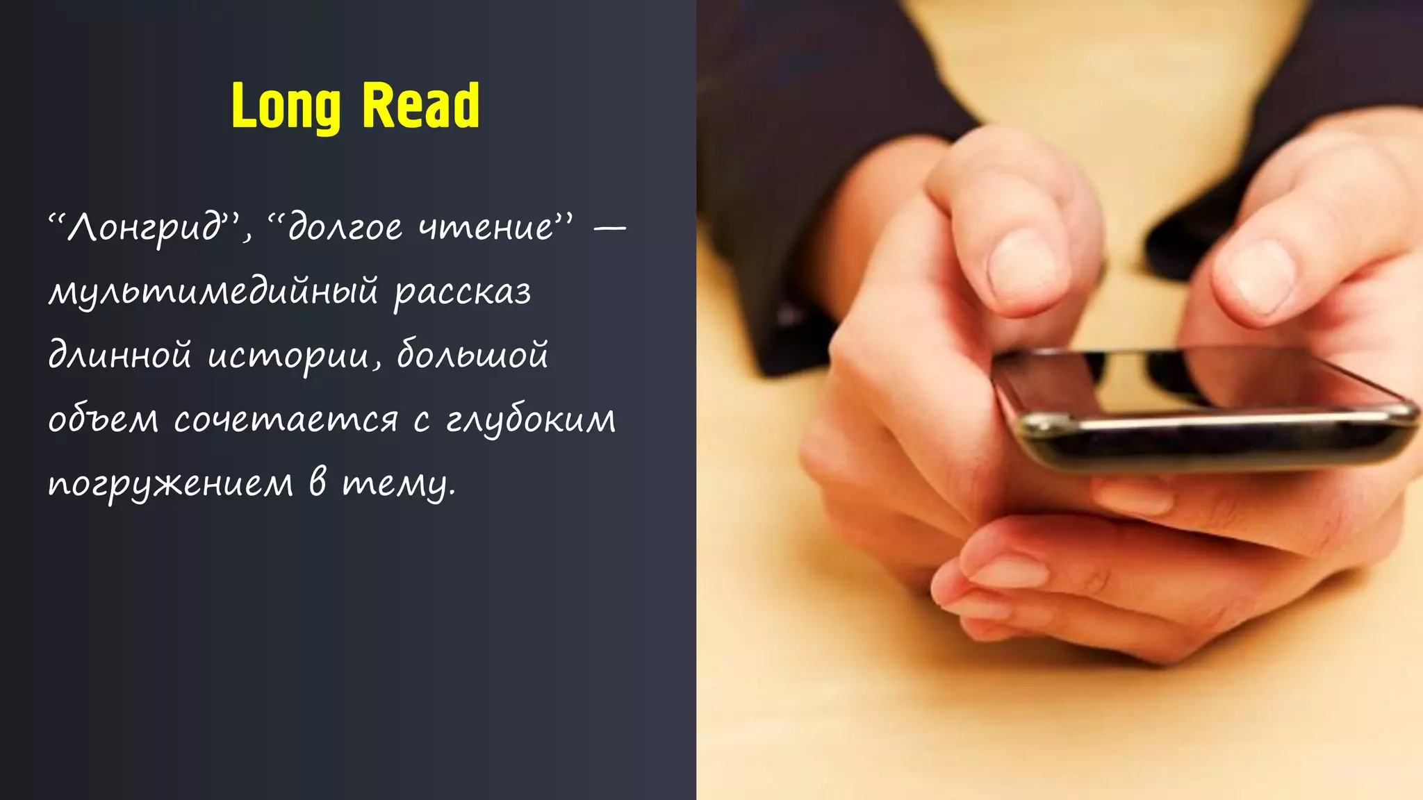 Long Read
“Лонгрид”, “долгое чтение” —
мультимедийный рассказ
длинной истории, большой
объем сочетается с глубоким
погружением в тему.
 