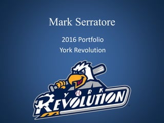 Mark Serratore
2016 Portfolio
York Revolution
 