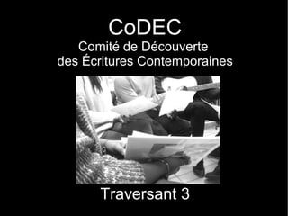 CoDEC
Comité de Découverte
des Écritures Contemporaines
Traversant 3
 