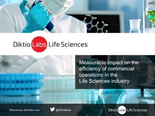 lifesciences.diktiolabs.com @diktiolabsls
Measurable impact on the
efficiency of commercial
operations in the
Life Sciences industry
 