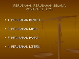 PERUBAHAN-PERUBAHAN SELAMA KONTRAKSI OTOT 1. PERUBAHAN BENTUK 2. PERUBAHAN KIMIA 3. PERUBAHAN PANAS 4. PERUBAHAN LISTRIK 