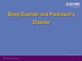 ©2014 Davis Phinney Foundation
The Victory Summit®
1
Sleep Disorder and Parkinson’sSleep Disorder and Parkinson’s
DiseaseDisease
 