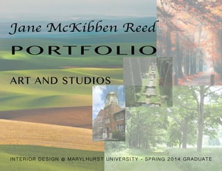 Jane McKibben Reed
P O RT F O L I O
ART AND STUDIOS
INTERIOR DESIGN @ MARYLHURST UNIVERSITY - SPRING 2014 GRADUATE
 