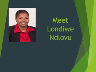 Meet
Londiwe
Ndlovu
 