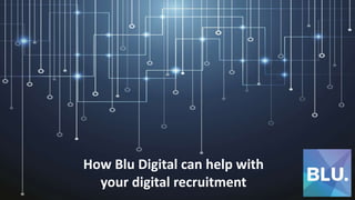 How Blu Digital can help with
your digital recruitment
 