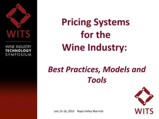 July 15-16, 2013 Napa Valley Marriott11
Pricing Systems
for the
Wine Industry:
Best Practices, Models and
Tools
 