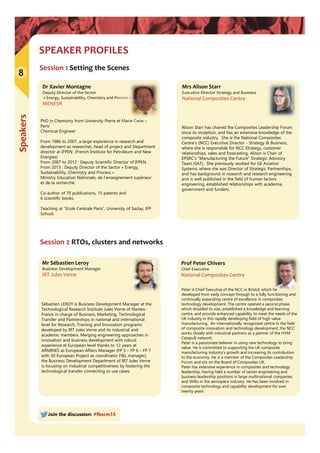 Speakers
8
SPEAKER PROFILES
Session 1 Setting the Scenes
Dr Xavier Montagne
Deputy Director of the Sector
« Energy, Sustainability, Chemistry and Process »
MENESR
PhD in Chemistry from University Pierre et Marie Curie –
Paris
Chemical Engineer
From 1986 to 2007, a large experience in research and
development as researcher, head of project and Department
director at IFPEN (French Institute for Petroleum and New
Energies)
From 2007 to 2013 : Deputy Scientific Director of IFPEN.
From 2013 : Deputy Director of the Sector « Energy,
Sustainability, Chemistry and Process »
Ministry Education Nationale, de l’enseignement supérieur
et de la recherché.
Co-author of 70 publications, 15 patents and
6 scientific books.
Teaching at “Ecole Centrale Paris”, University of Saclay, IFP
School.
Mrs Alison Starr
Executive Director Strategy and Business
National Composites Centre
Alison Starr has chaired the Composites Leadership Forum
since its inception, and has an extensive knowledge of the
composite industry. She is the National Composites
Centre’s (NCC) Executive Director - Strategy & Business,
where she is responsible for NCC Strategy, customer
relationships, sales and forecasting. Alison is Chair of
EPSRC's "Manufacturing the Future" Strategic Advisory
Team (SAT). She previously worked for GE Aviation
Systems, where she was Director of Strategic Partnerships,
and has background in research and research engineering
and is well published in the field of human factors
engineering, established relationships with academia,
government and funders.
Session 2 RTOs, clusters and networks
Sébastien LEROY is Business Development Manager at the
Technological Research Institute Jules Verne of Nantes-
France in charge of Business, Marketing, Technological
Transfer and Partnerships in national and international
level for Research, Training and Innovation programs
developed by IRT Jules Verne and its industrial and
academic members. Merging engineering approaches in
innovation and business development with robust
experience at European level thanks to 12 years at
ARMINES as European Affairs Manager (FP 5 – FP 6 – FP 7
with 30 European Project as coordinator F&L manager),
the Business Development Department of IRT Jules Verne
is focusing on industrial competitiveness by fostering the
technological transfer connecting to use cases.
Join the discussion: #fbscm15
Prof Peter Chivers
Chief Executive
National Composites Centre
Peter is Chief Executive of the NCC in Bristol, which he has
developed from early concept through to a fully functioning and
continually expanding centre of excellence in composites
technology development. The centre opened a second phase,
which doubled its size, established a knowledge and learning
centre, and provide enhanced capability to meet the needs of the
UK industry in this rapidly developing field of high value
manufacturing. An internationally recognised centre in the field
of composite innovation and technology development, the NCC
works closely with industrial partners as a partner of the HVM
Catapult network.
Peter is a passionate believer in using new technology to bring
value. He is committed to supporting the UK composite
manufacturing industry’s growth and increasing its contribution
to the economy. He is a member of the Composites Leadership
Forum and sits on the Board of Composites UK.
Peter has extensive experience in composites and technology
leadership, having held a number of senior engineering and
business leadership positions in large multinational companies
and SMEs in the aerospace industry. He has been involved in
composite technology and capability development for over
twenty years.
Mr Sébastien Leroy
Business Development Manager
IRT Jules Verne
 