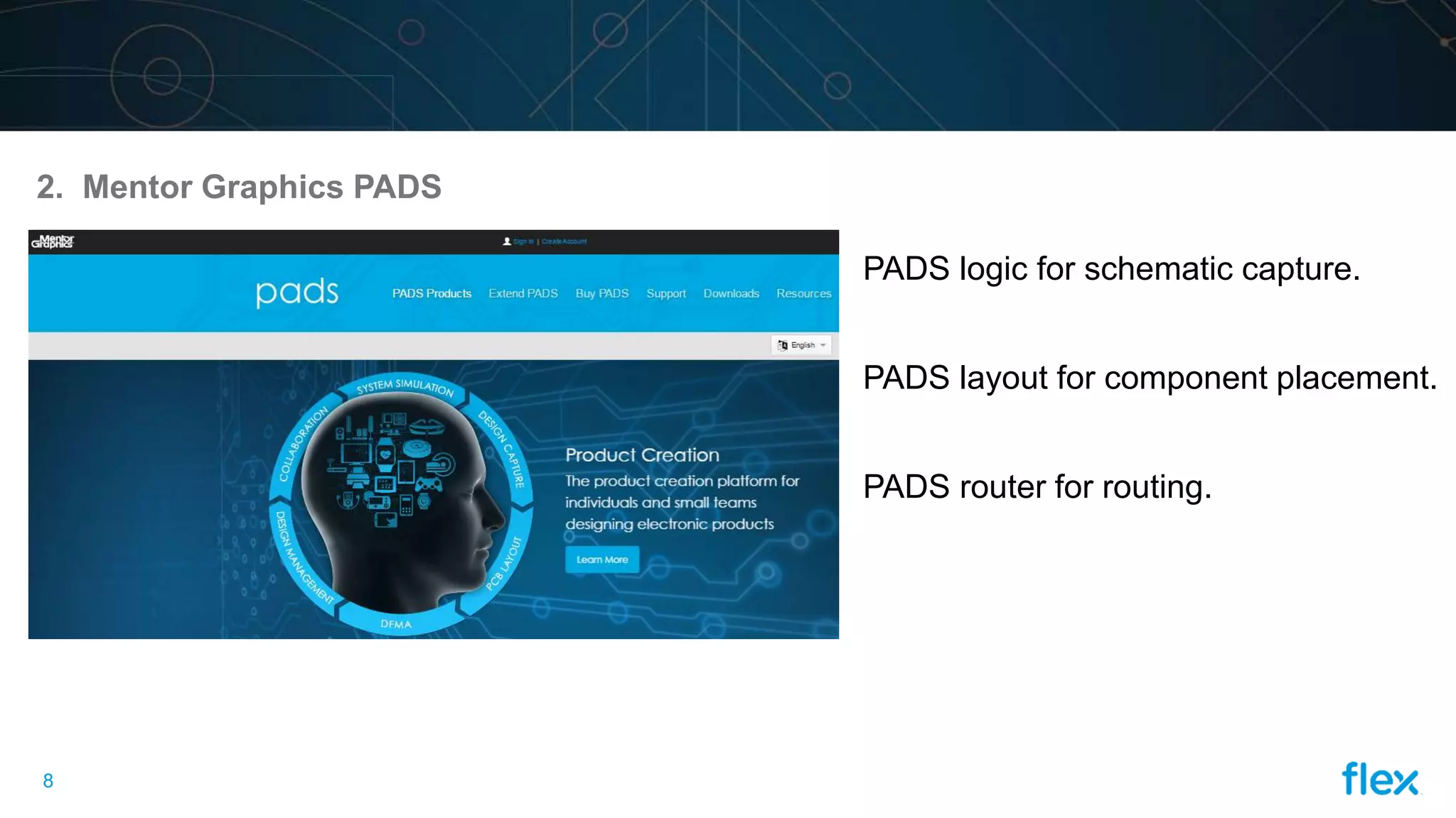 8
2. Mentor Graphics PADS
PADS logic for schematic capture.
PADS layout for component placement.
PADS router for routing.
 