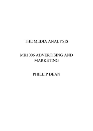 THE MEDIA ANALYSIS 
MK1006 ADVERTISING AND 
MARKETING 
PHILLIP DEAN 
 