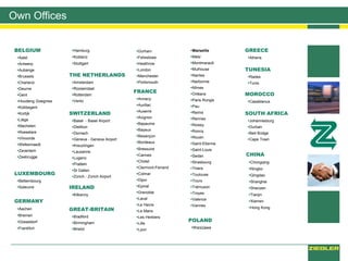 Own Offices
BELGIUM
Aalst
Antwerp
Aubange
Brussels
Charleroi
Deurne
Gent
Houdeng Goegnies
Kobbegem
Kortijk
Liège
Machelen
Roeselare
Vilvoorde
Welkenraedt
Zaventem
Zeebrugge
LUXEMBOURG
Bettembourg
Soleuvre
SWITZERLAND
Basel - Basel Airport
Dietikon
Dornach
Geneva - Geneva Airport
Kreuzlingen
Lausanne
Lugano
Pratteln
St Gallen
Zürich - Zürich Airport
GERMANY
Aachen
Bremen
Düsseldorf
Frankfurt
Durham
Felixstowe
Heathrow
London
Manchester
Portsmouth
FRANCE
Annecy
Aurillac
Auxerre
Avignon
Bapaume
Bayeux
Besançon
Bordeaux
Bressuire
Cannes
Cholet
Clermont-Ferrand
Colmar
Dijon
Epinal
Grenoble
Laval
Le Havre
Le Mans
Les Herbiers
Lille
Lyon
TUNESIA
Rades
Tunis
Marseille
Metz
Montmarault
Mulhouse
Nantes
Narbonne
Nîmes
Orléans
Paris Rungis
Pau
Reims
Rennes
Roissy
Roncq
Rouen
Saint-Etienne
Saint-Louis
Sedan
Strasbourg
Thiers
Toulouse
Tours
Trémuson
Troyes
Valence
Vannes
THE NETHERLANDS
Amsterdam
Roosendaal
Rotterdam
Venlo
Hamburg
Koblenz
Stuttgart
GREAT-BRITAIN
Bradford
Birmingham
Bristol
POLAND
Warszawa
SOUTH AFRICA
Johannesburg
Durban
Beit Bridge
Cape Town
IRELAND
Kilkenny
GREECE
Athens
MOROCCO
Casablanca
CHINA
Chongqing
Ningbo
Qingdao
Shanghai
Shenzen
Tianjin
Xiamen
Hong Kong
 