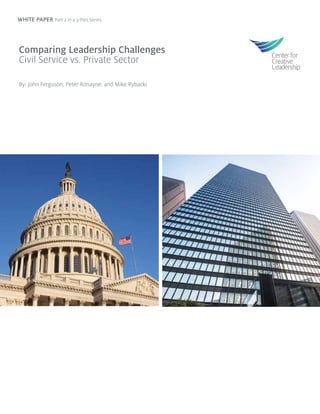 By: John Ferguson, Peter Ronayne, and Mike Rybacki
WHITE PAPER Part 2 in a 3-Part Series
Comparing Leadership Challenges
Civil Service vs. Private Sector
 