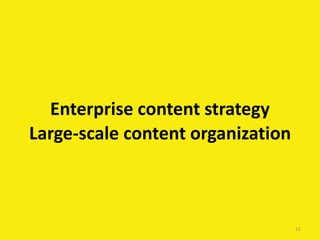 Large-scale content organization
Enterprise content strategy
11
 