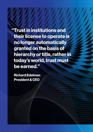 1616
“Trust in institutions and
their license to operate is
no longer automatically
granted on the basis of
hierarchy or title, rather in
today’s world, trust must
be earned.”
Richard Edelman
President  CEO
 