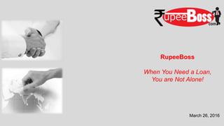 March 26, 2016
RupeeBoss
When You Need a Loan,
You are Not Alone!
 