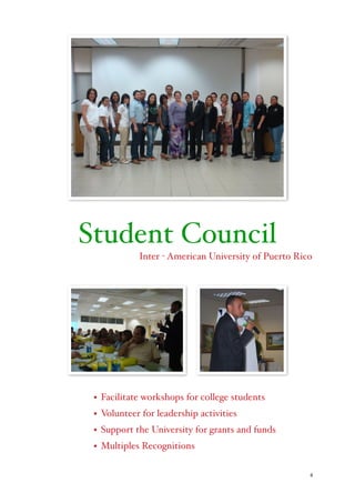 4
Student Council
Inter - American University of Puerto Rico
• Facilitate workshops for college students
• Volunteer for leadership activities
• Support the University for grants and funds
• Multiples Recognitions
 