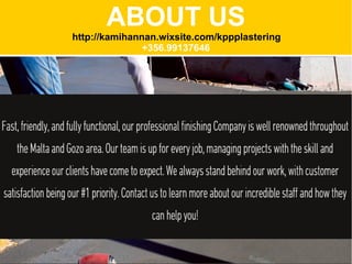 ABOUT US
http://kamihannan.wixsite.com/kppplastering
+356.99137646
 