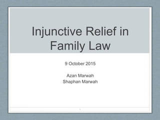 Injunctive Relief in
Family Law
9 October 2015
Azan Marwah
Shaphan Marwah
1
 