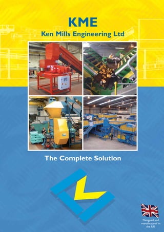 Ken Mills Engineering Ltd
The Complete Solution
Designed and
manufactured in
the UK
KME
 