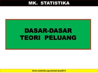 MK. STATISTIKA
DASAR-DASAR
TEORI PELUANG
Amno.statistika,agroekotek.fpub2013
 