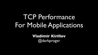 TCP Performance
For Mobile Applications
     Vladimir Kirillov
        @darkproger
 