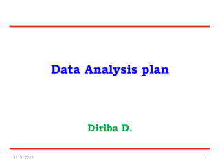Data Analysis plan
Diriba D.
4/19/2023 1
 