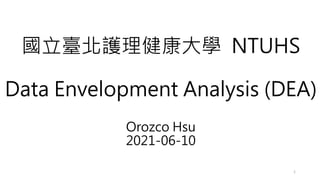 國立臺北護理健康大學 NTUHS
Data Envelopment Analysis (DEA)
Orozco Hsu
2021-06-10
1
 