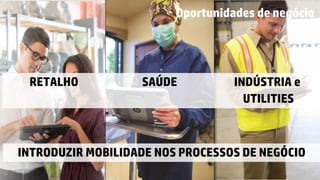 © Copyright 2015 Hewlett-Packard Development Company, L.P. The information contained herein is subject to change without notice.4
Mobilizar o
negócio
Retalho Saúde
SOLUTIONS BUILT FOR THE WAYS YOU WORK
OUR STRATEGY Oportunidades de negócio
INTRODUZIR MOBILIDADE NOS PROCESSOS DE NEGÓCIO
RETALHO SAÚDE INDÚSTRIA e
UTILITIES
 