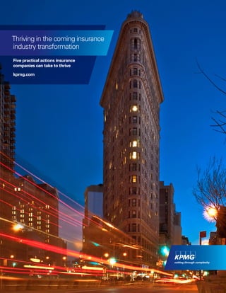 Thriving in the coming insurance
industry transformation
Five practical actions insurance
companies can take to thrive
kpmg.com
 