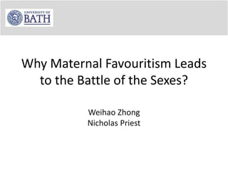 Why Maternal Favouritism Leads
to the Battle of the Sexes?
Weihao Zhong
Nicholas Priest
 