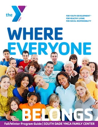 WHERE
EVERYONE
BELONGSFall/Winter Program Guide | SOUTH DADE YMCA FAMILY CENTER
 